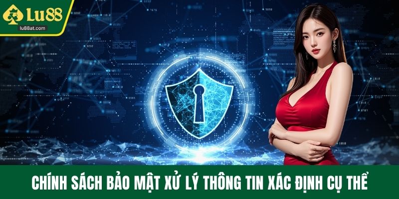 Chính sách bảo mật xử lý thông tin xác định cụ thể