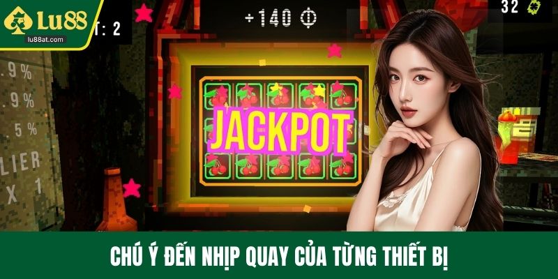Chú ý đến nhịp quay của từng thiết bị