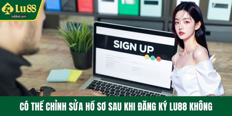 Có thể chỉnh sửa hồ sơ sau khi đăng ký LU88 không