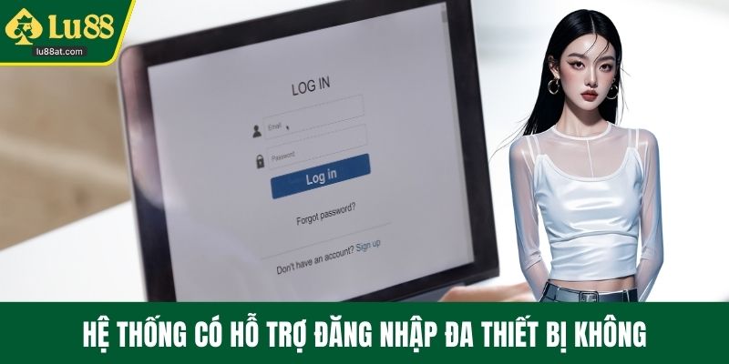 Hệ thống có hỗ trợ đăng nhập đa thiết bị không