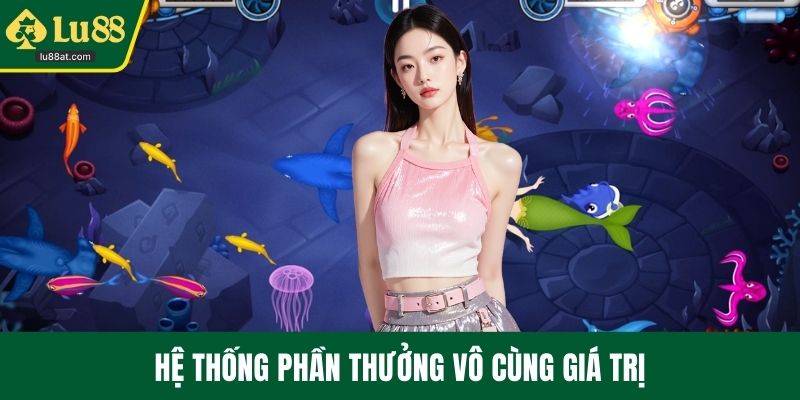 Hệ thống phần thưởng vô cùng giá trị