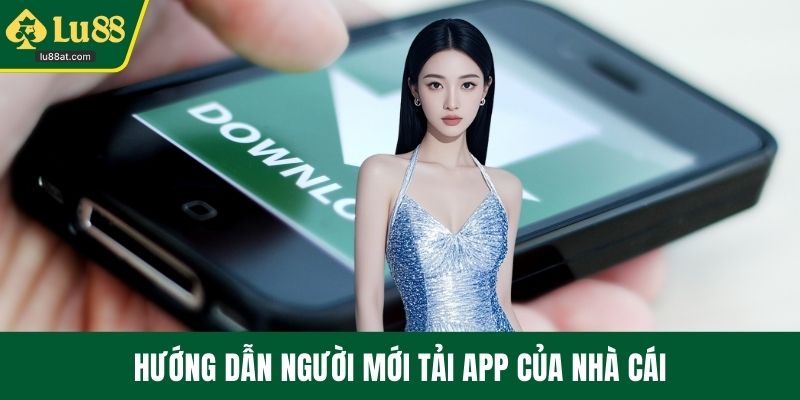 Hướng dẫn người mới tải app của nhà cái