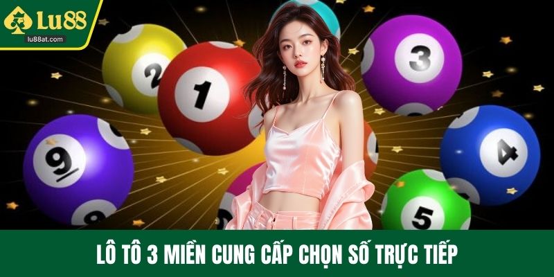 Lô tô 3 miền cung cấp chọn số trực tiếp