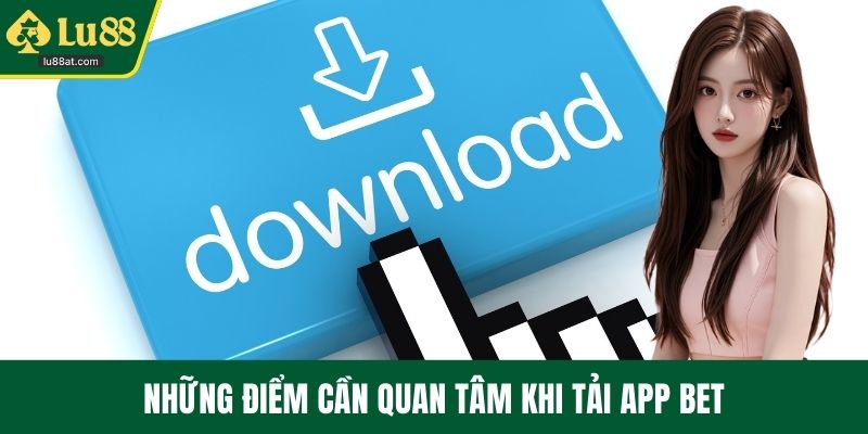 Những điểm cần quan tâm khi tải app bet
