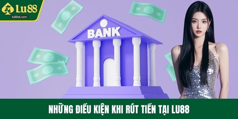 Những điều kiện khi rút tiền tại LU88