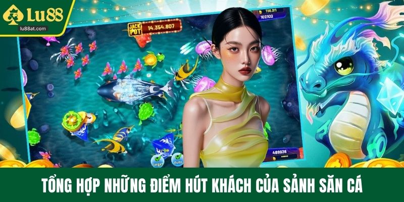 Tổng hợp những điểm hút khách của sảnh săn cá