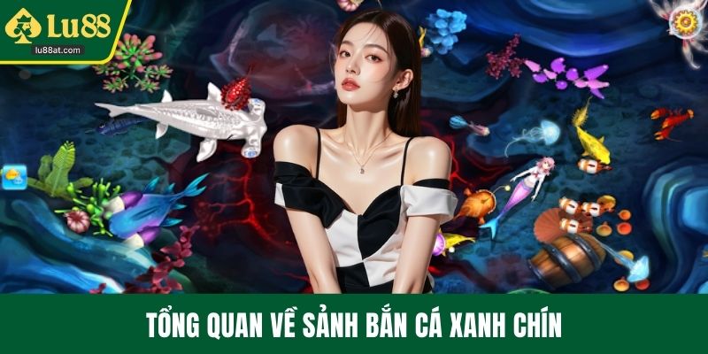 Tổng quan về sảnh bắn cá xanh chín